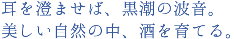 耳を澄ませば、黒潮の波音。美しい自然の中、酒を育てる。